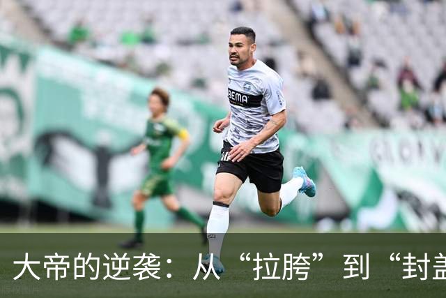 大帝的逆袭：从“拉胯”到“封盖巨头”的精彩变身